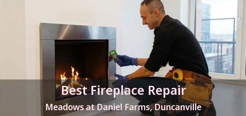 Best Fireplace Repair Meadows at Daniel Farms, Duncanville - TX