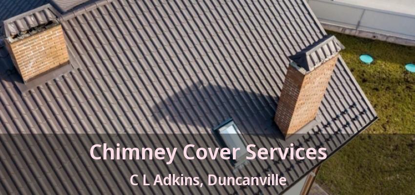 Chimney Cover Services C L Adkins, Duncanville - TX