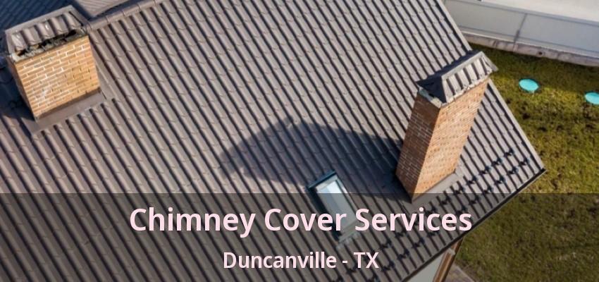 Chimney Cover Services Duncanville - TX