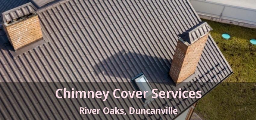 Chimney Cover Services River Oaks, Duncanville - TX