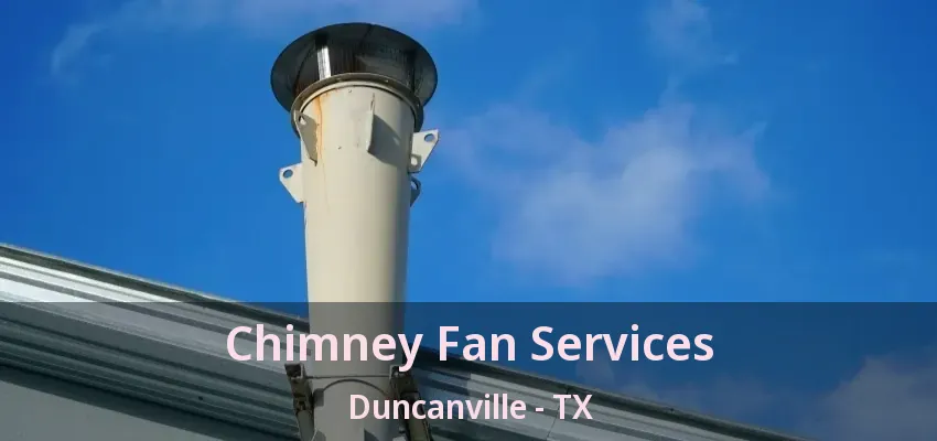 Chimney Fan Services Duncanville - TX