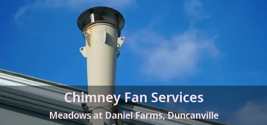 Chimney Fan Services Meadows at Daniel Farms, Duncanville - TX