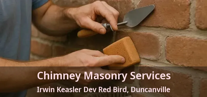Chimney Masonry Services Irwin Keasler Dev Red Bird, Duncanville - TX