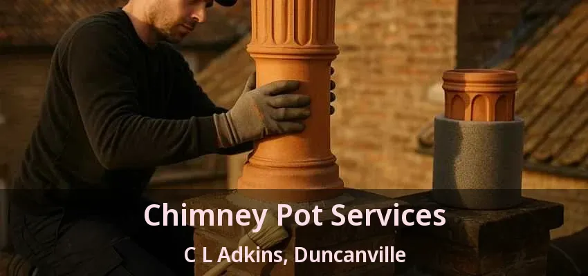 Chimney Pot Services C L Adkins, Duncanville - TX