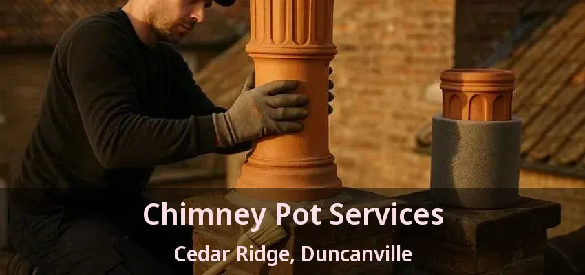 Chimney Pot Services Cedar Ridge, Duncanville - TX