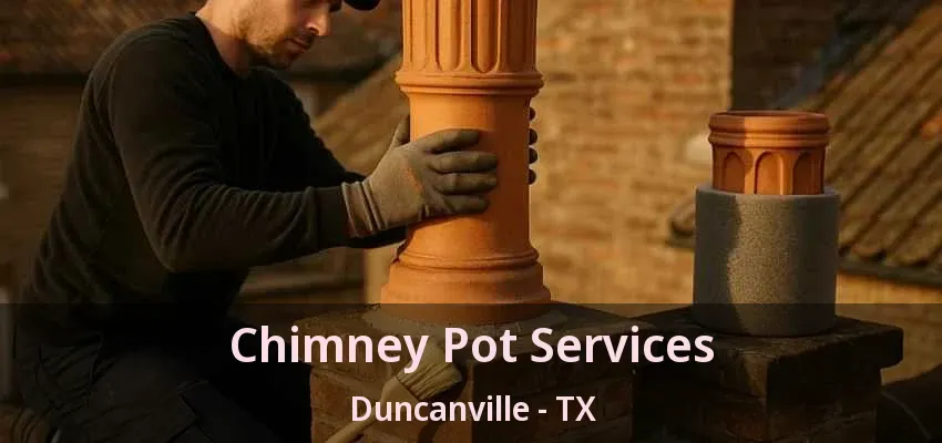 Chimney Pot Services Duncanville - TX