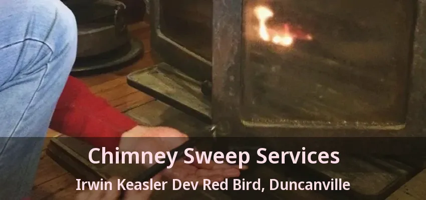 Chimney Sweep Services Irwin Keasler Dev Red Bird, Duncanville - TX