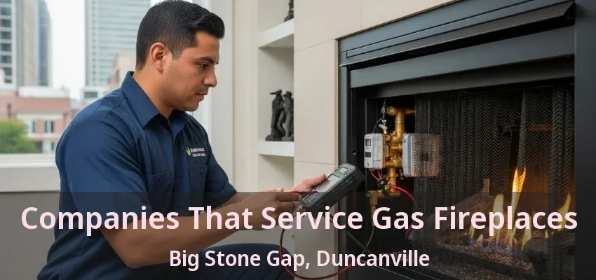 Companies That Service Gas Fireplaces Big Stone Gap, Duncanville - TX