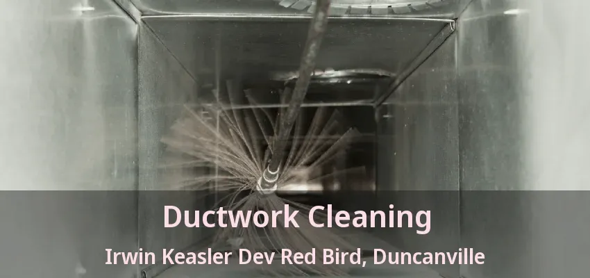 Ductwork Cleaning Irwin Keasler Dev Red Bird, Duncanville - TX