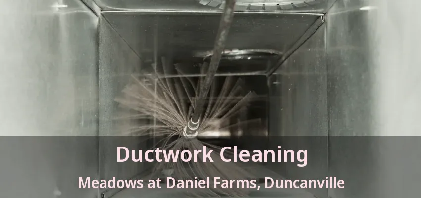 Ductwork Cleaning Meadows at Daniel Farms, Duncanville - TX