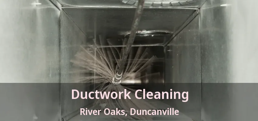 Ductwork Cleaning River Oaks, Duncanville - TX