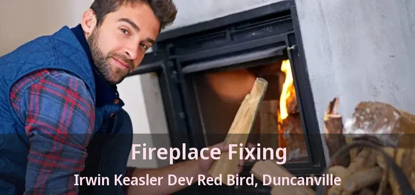 Fireplace Fixing Irwin Keasler Dev Red Bird, Duncanville - TX