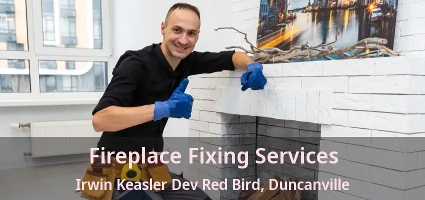 Fireplace Fixing Services Irwin Keasler Dev Red Bird, Duncanville - TX
