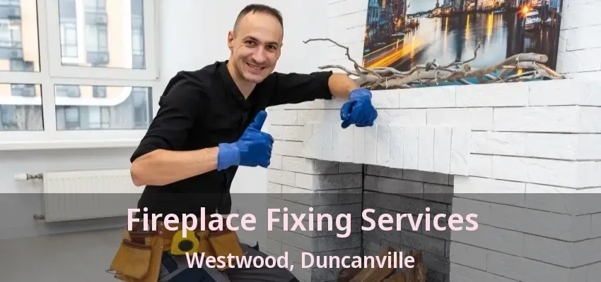 Fireplace Fixing Services Westwood, Duncanville - TX