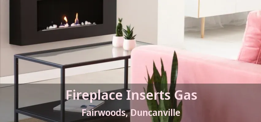 Fireplace Inserts Gas Fairwoods, Duncanville - TX