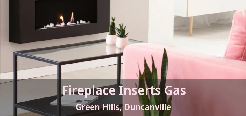 Fireplace Inserts Gas Green Hills, Duncanville - TX