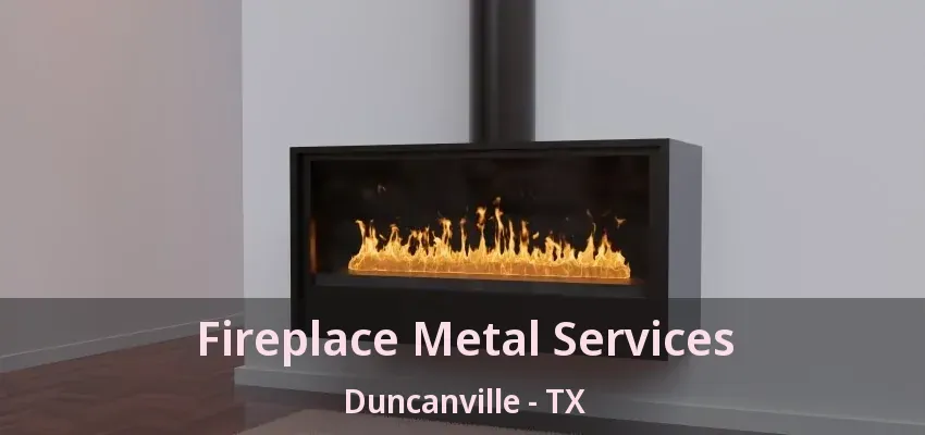 Fireplace Metal Services Duncanville - TX