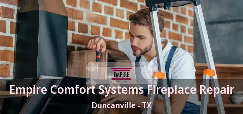 Empire Comfort Systems Fireplace Repair Duncanville - TX