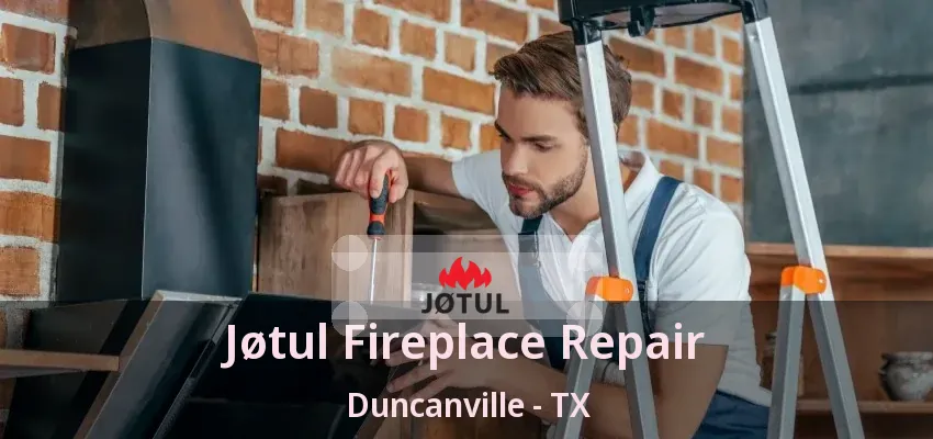 Jøtul Fireplace Repair Duncanville - TX