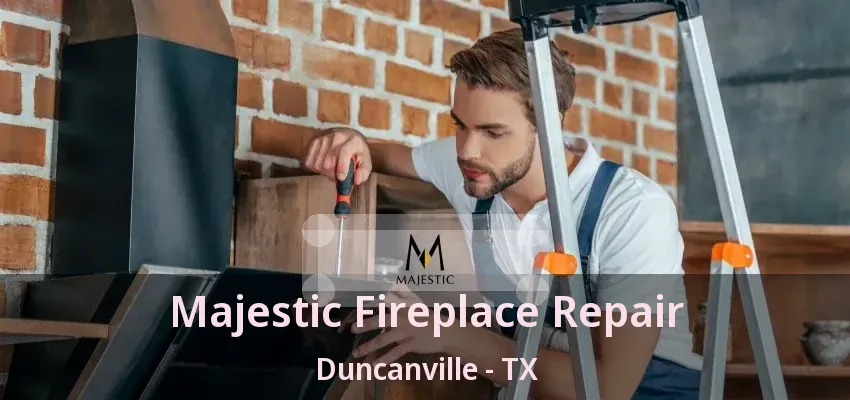 Majestic Fireplace Repair Duncanville - TX