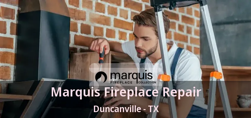 Marquis Fireplace Repair Duncanville - TX
