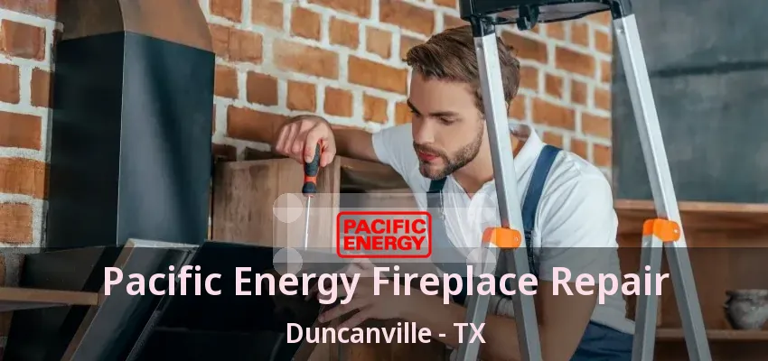Pacific Energy Fireplace Repair Duncanville - TX