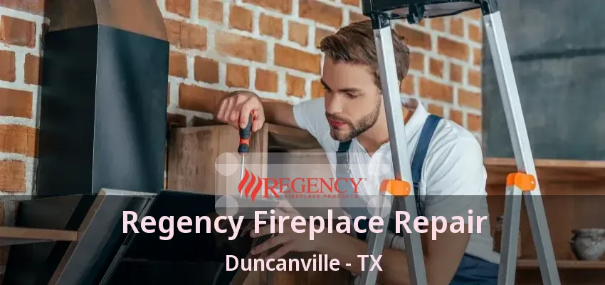 Regency Fireplace Repair Duncanville - TX