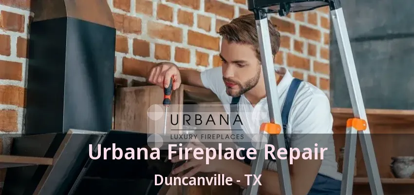 Urbana Fireplace Repair Duncanville - TX