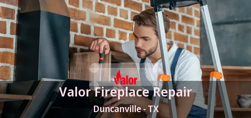 Valor Fireplace Repair Duncanville - TX