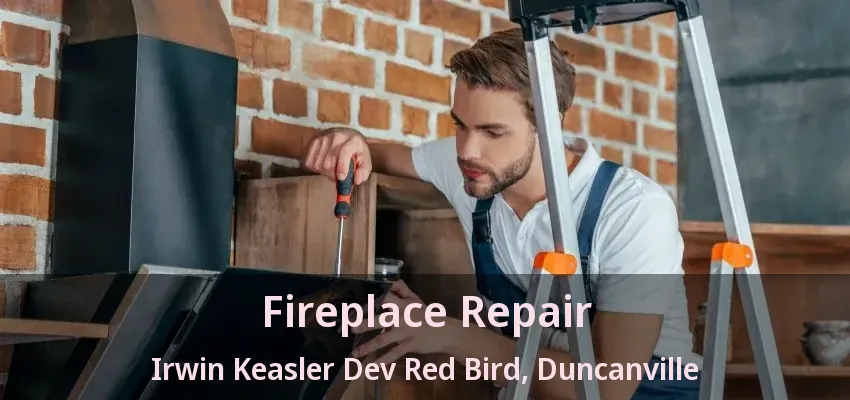 Fireplace Repair Irwin Keasler Dev Red Bird, Duncanville - TX