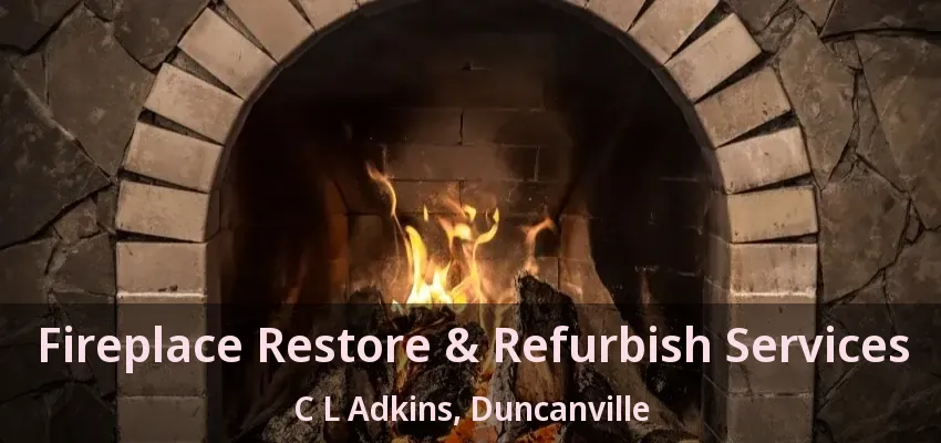 Fireplace Restore & Refurbish Services C L Adkins, Duncanville - TX