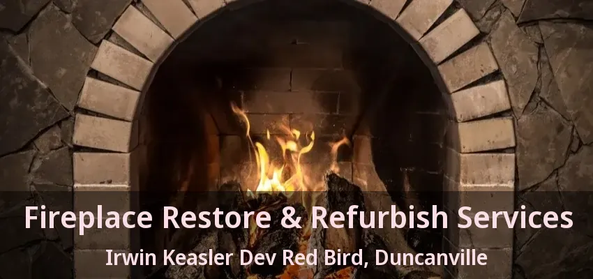 Fireplace Restore & Refurbish Services Irwin Keasler Dev Red Bird, Duncanville - TX