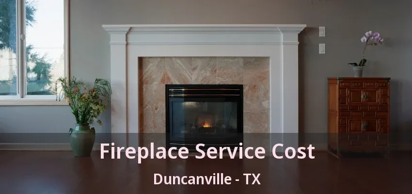 Fireplace Service Cost Duncanville - TX