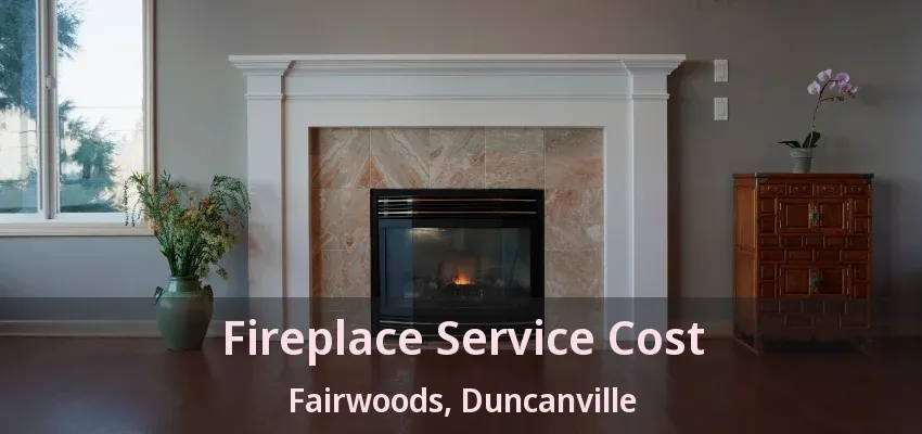 Fireplace Service Cost Fairwoods, Duncanville - TX