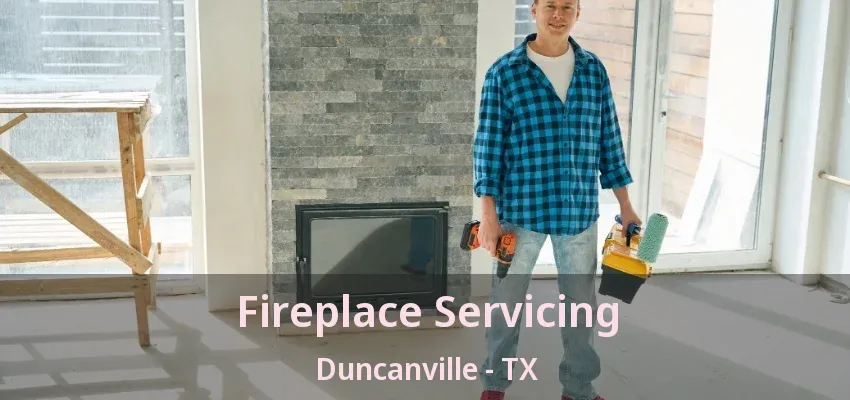 Fireplace Servicing Duncanville - TX