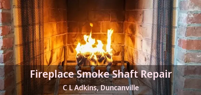 Fireplace Smoke Shaft Repair C L Adkins, Duncanville - TX