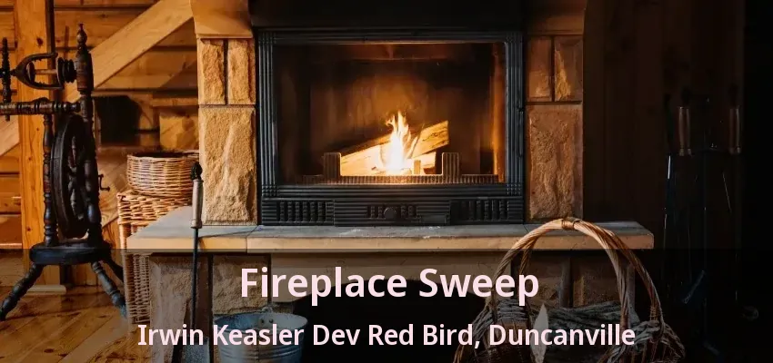 Fireplace Sweep Irwin Keasler Dev Red Bird, Duncanville - TX