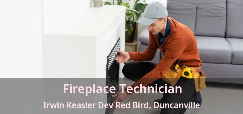 Fireplace Technician Irwin Keasler Dev Red Bird, Duncanville - TX