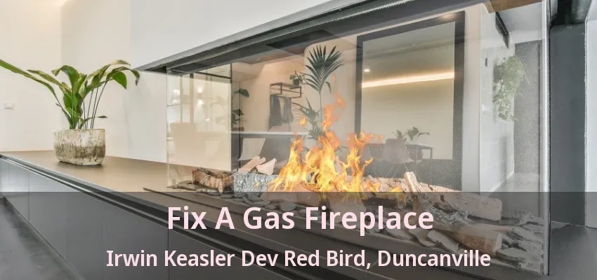 Fix A Gas Fireplace Irwin Keasler Dev Red Bird, Duncanville - TX