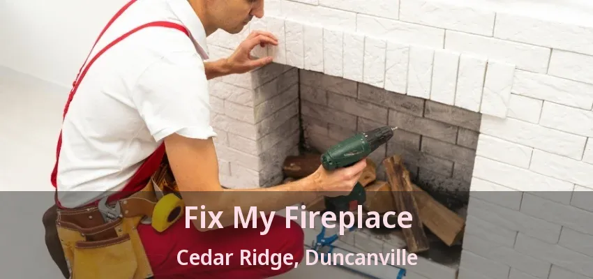 Fix My Fireplace Cedar Ridge, Duncanville - TX