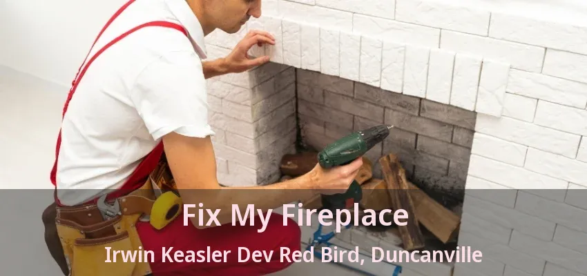 Fix My Fireplace Irwin Keasler Dev Red Bird, Duncanville - TX