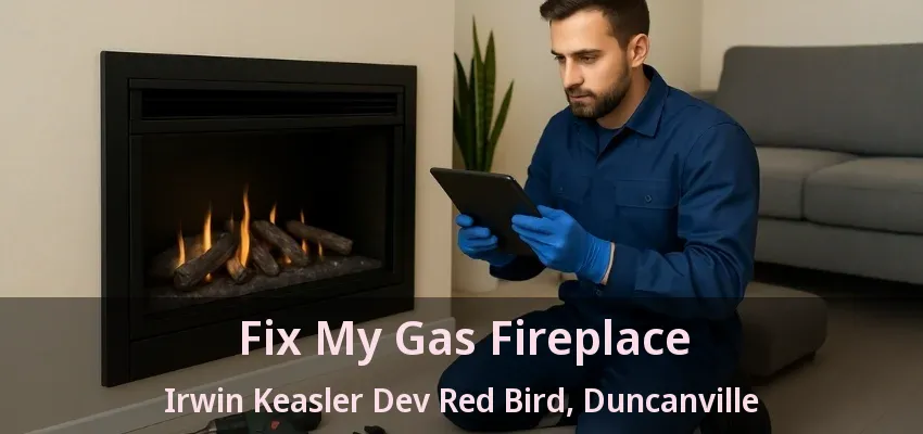 Fix My Gas Fireplace Irwin Keasler Dev Red Bird, Duncanville - TX