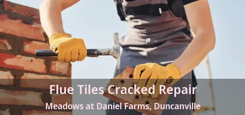 Flue Tiles Cracked Repair Meadows at Daniel Farms, Duncanville - TX