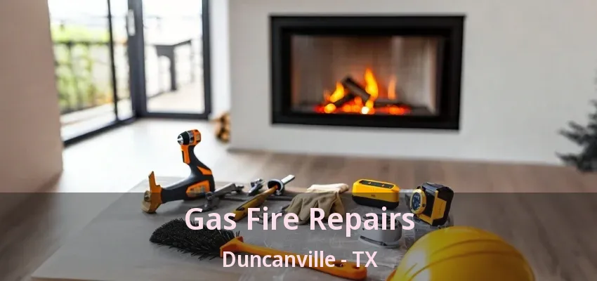Gas Fire Repairs Duncanville - TX