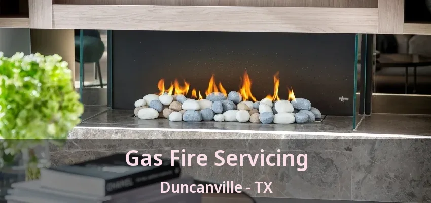 Gas Fire Servicing Duncanville - TX