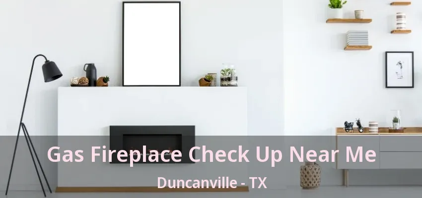 Gas Fireplace Check Up Near Me Duncanville - TX