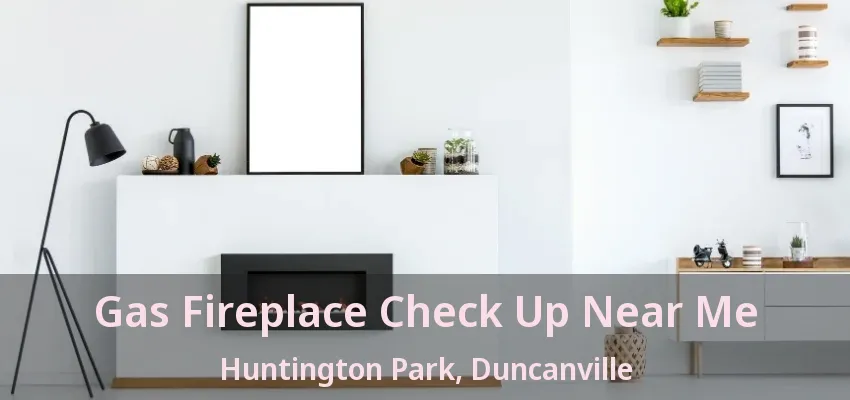 Gas Fireplace Check Up Near Me Huntington Park, Duncanville - TX