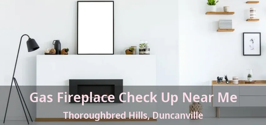 Gas Fireplace Check Up Near Me Thoroughbred Hills, Duncanville - TX