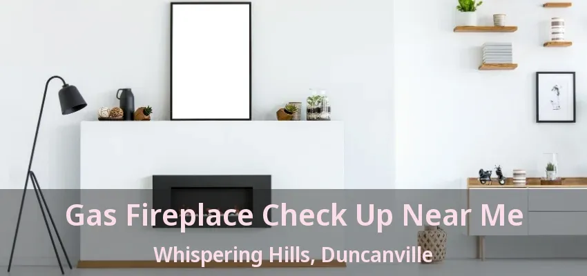 Gas Fireplace Check Up Near Me Whispering Hills, Duncanville - TX