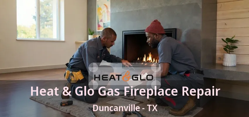 Heat & Glo Gas Fireplace Repair Duncanville - TX